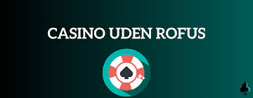 Casinoer Uden Rofus En Guide til Regler og Muligheder Casinoer Uden Rofus En Guide til Regler og Muligheder